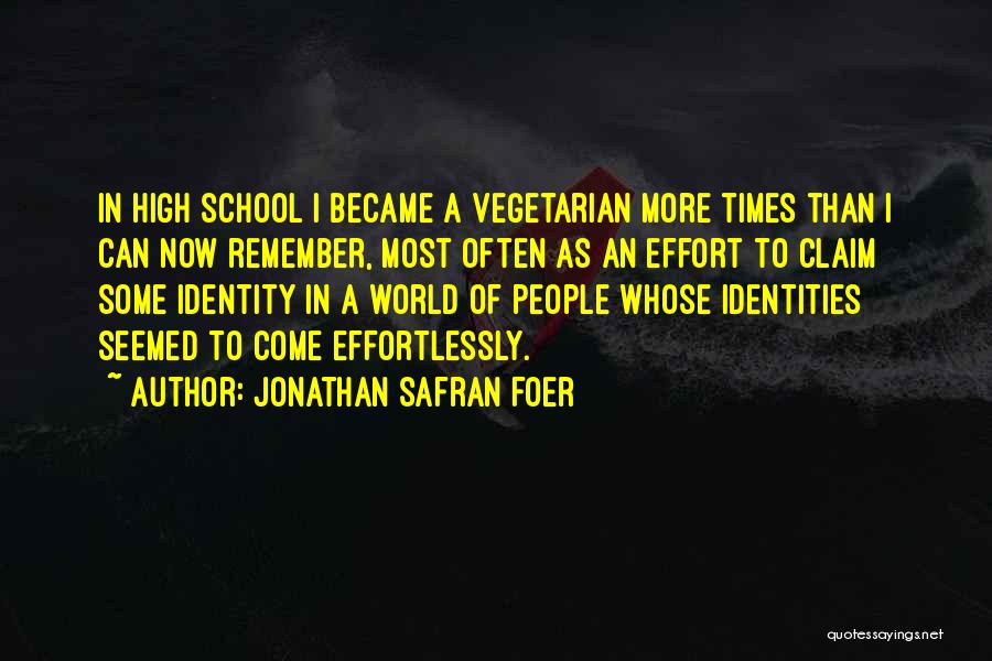 Jonathan Safran Foer Quotes: In High School I Became A Vegetarian More Times Than I Can Now Remember, Most Often As An Effort To