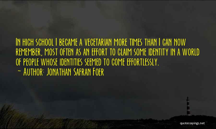 Jonathan Safran Foer Quotes: In High School I Became A Vegetarian More Times Than I Can Now Remember, Most Often As An Effort To