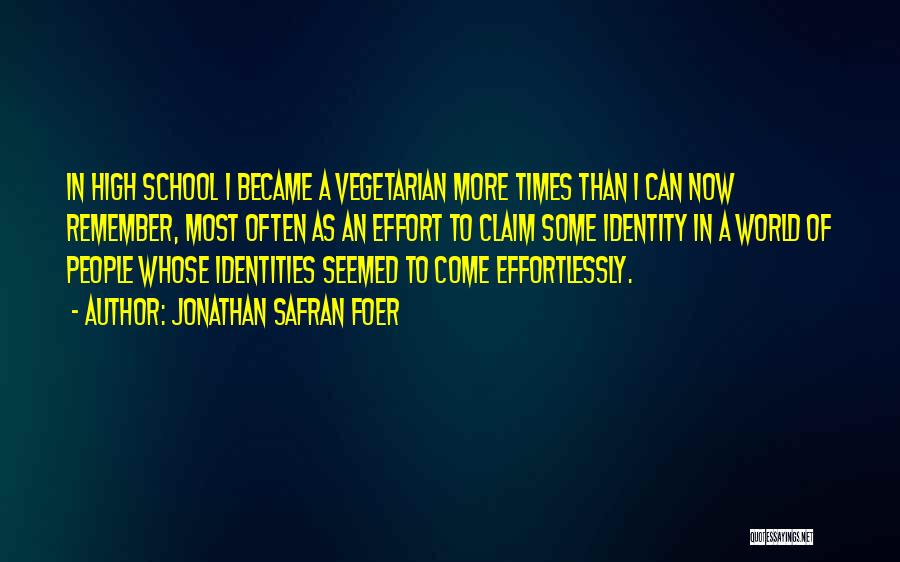 Jonathan Safran Foer Quotes: In High School I Became A Vegetarian More Times Than I Can Now Remember, Most Often As An Effort To