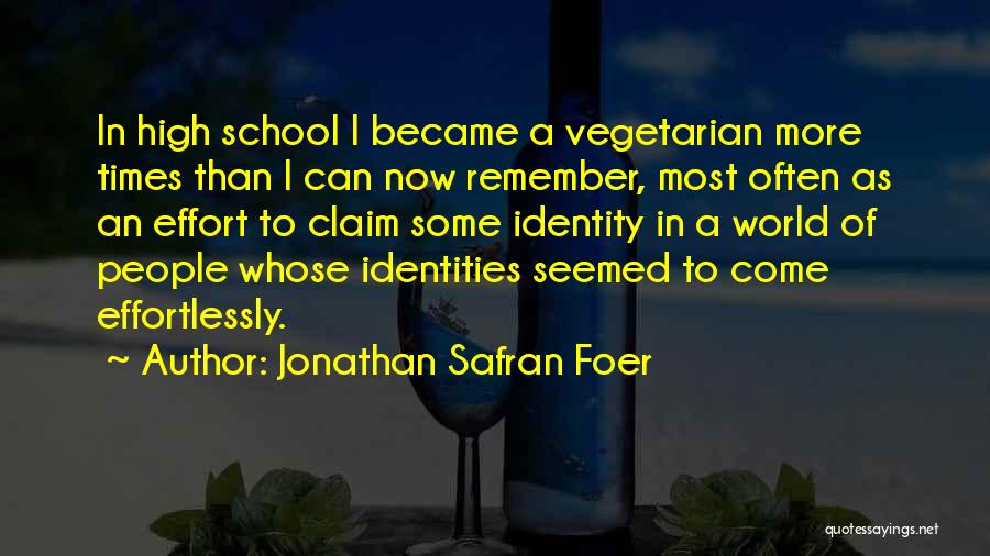 Jonathan Safran Foer Quotes: In High School I Became A Vegetarian More Times Than I Can Now Remember, Most Often As An Effort To