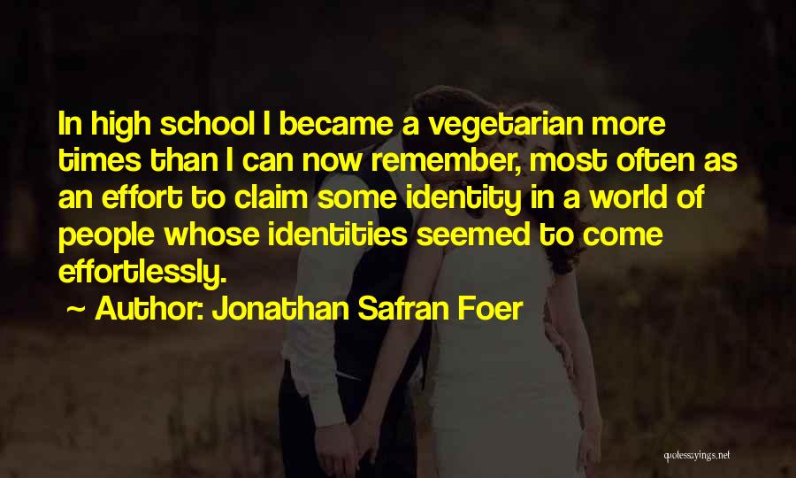 Jonathan Safran Foer Quotes: In High School I Became A Vegetarian More Times Than I Can Now Remember, Most Often As An Effort To