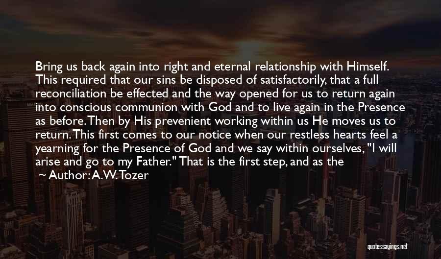 A.W. Tozer Quotes: Bring Us Back Again Into Right And Eternal Relationship With Himself. This Required That Our Sins Be Disposed Of Satisfactorily,