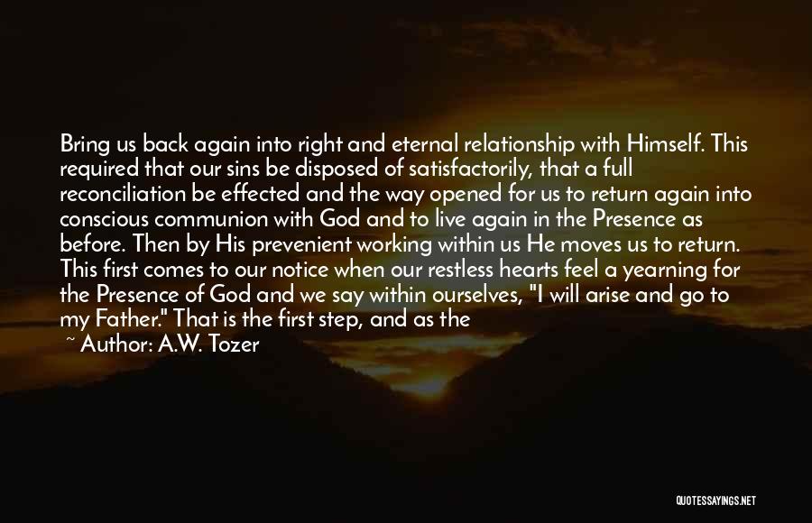 A.W. Tozer Quotes: Bring Us Back Again Into Right And Eternal Relationship With Himself. This Required That Our Sins Be Disposed Of Satisfactorily,