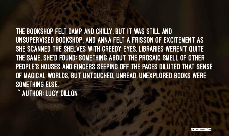 Lucy Dillon Quotes: The Bookshop Felt Damp And Chilly, But It Was Still And Unsupervised Bookshop, And Anna Felt A Frisson Of Excitement