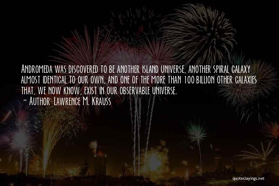 Lawrence M. Krauss Quotes: Andromeda Was Discovered To Be Another Island Universe, Another Spiral Galaxy Almost Identical To Our Own, And One Of The