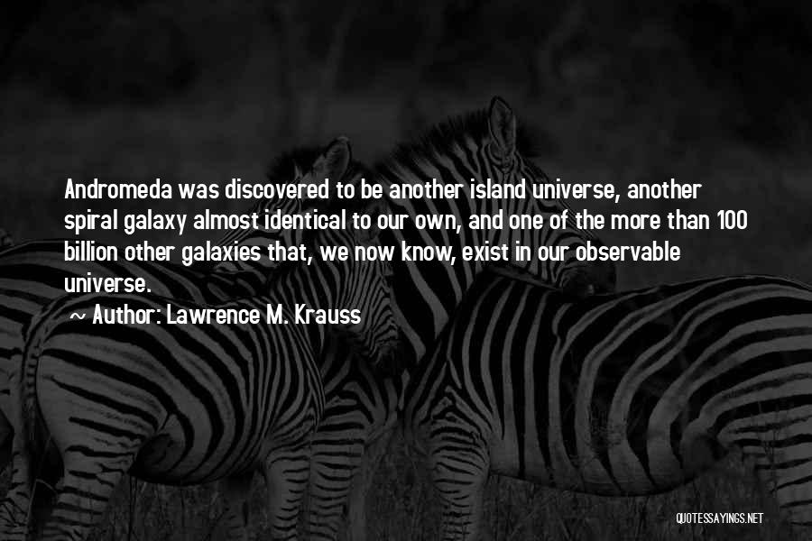 Lawrence M. Krauss Quotes: Andromeda Was Discovered To Be Another Island Universe, Another Spiral Galaxy Almost Identical To Our Own, And One Of The