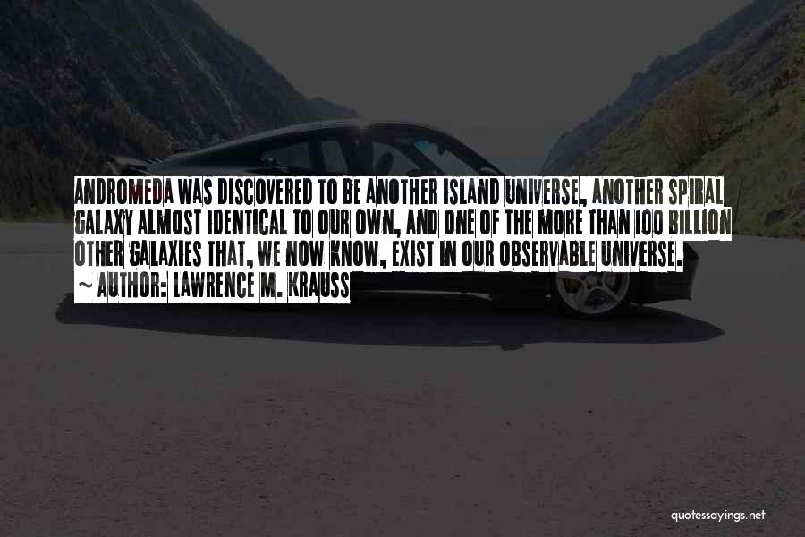 Lawrence M. Krauss Quotes: Andromeda Was Discovered To Be Another Island Universe, Another Spiral Galaxy Almost Identical To Our Own, And One Of The