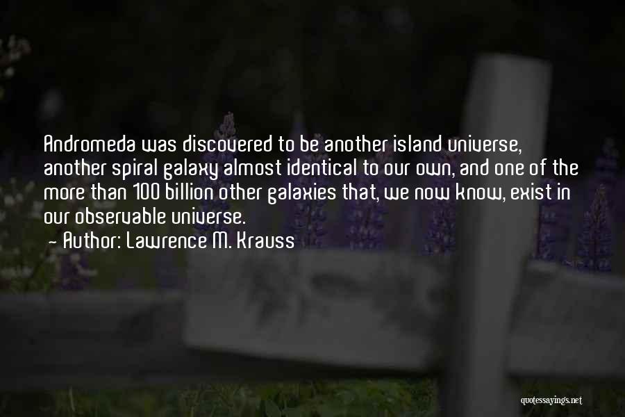 Lawrence M. Krauss Quotes: Andromeda Was Discovered To Be Another Island Universe, Another Spiral Galaxy Almost Identical To Our Own, And One Of The