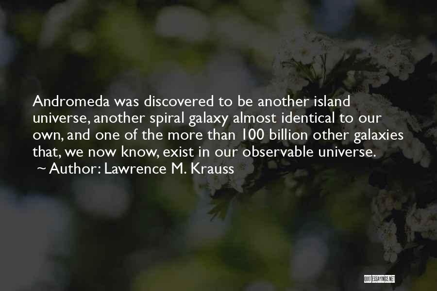 Lawrence M. Krauss Quotes: Andromeda Was Discovered To Be Another Island Universe, Another Spiral Galaxy Almost Identical To Our Own, And One Of The