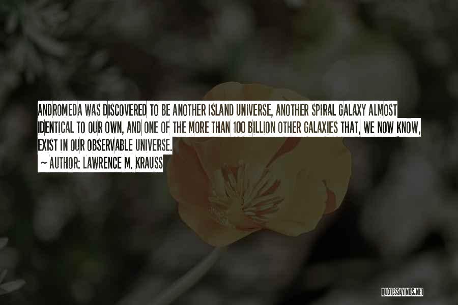 Lawrence M. Krauss Quotes: Andromeda Was Discovered To Be Another Island Universe, Another Spiral Galaxy Almost Identical To Our Own, And One Of The