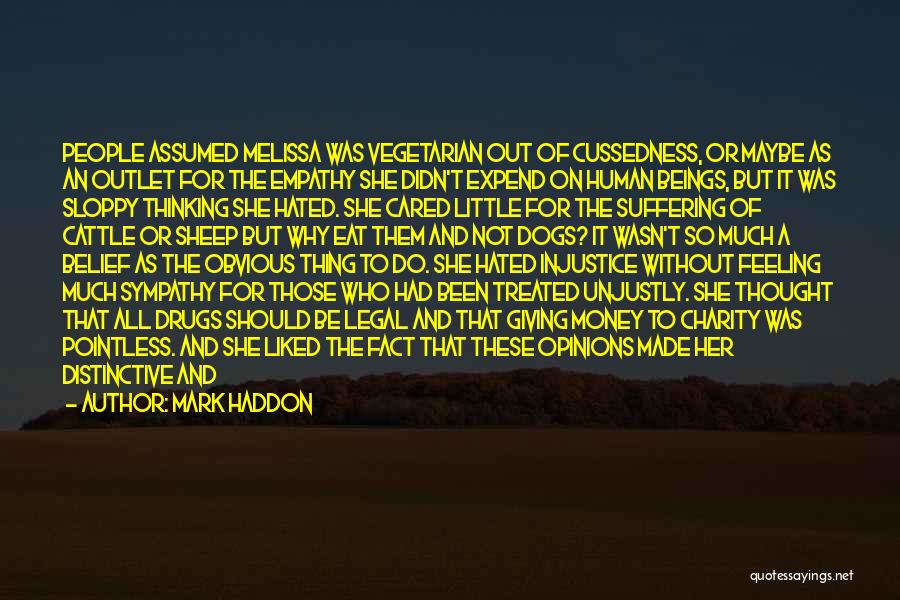 Mark Haddon Quotes: People Assumed Melissa Was Vegetarian Out Of Cussedness, Or Maybe As An Outlet For The Empathy She Didn't Expend On