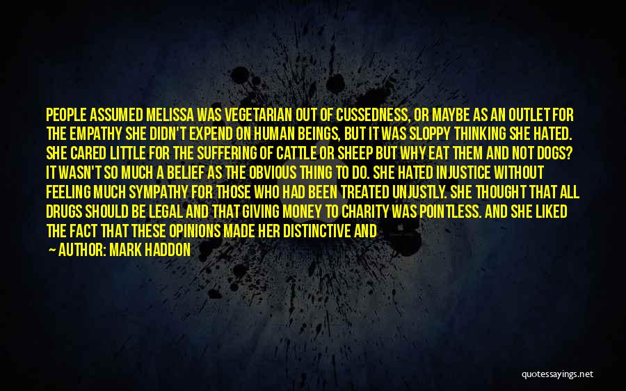 Mark Haddon Quotes: People Assumed Melissa Was Vegetarian Out Of Cussedness, Or Maybe As An Outlet For The Empathy She Didn't Expend On