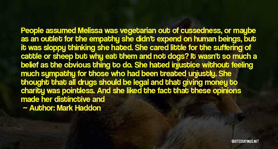 Mark Haddon Quotes: People Assumed Melissa Was Vegetarian Out Of Cussedness, Or Maybe As An Outlet For The Empathy She Didn't Expend On