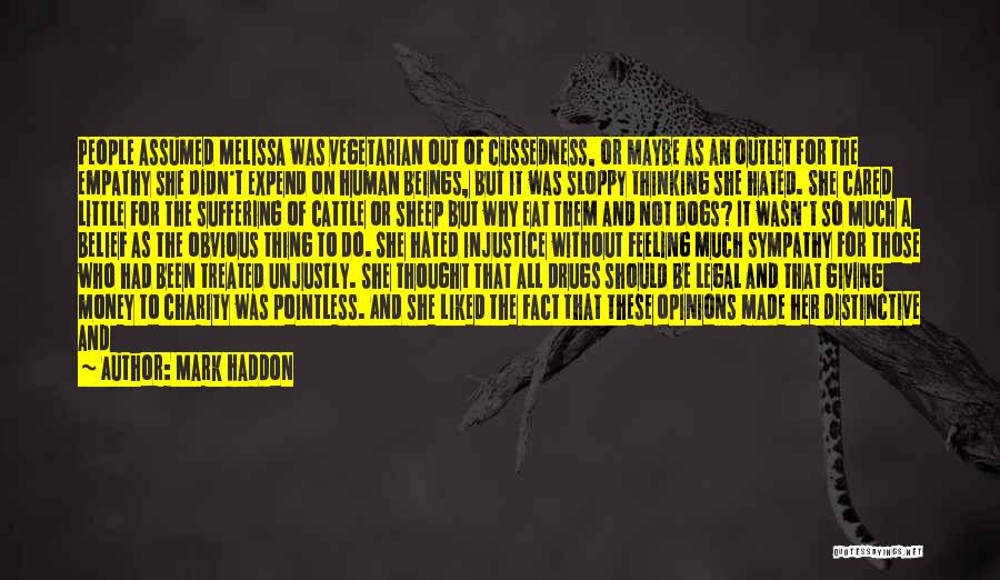Mark Haddon Quotes: People Assumed Melissa Was Vegetarian Out Of Cussedness, Or Maybe As An Outlet For The Empathy She Didn't Expend On