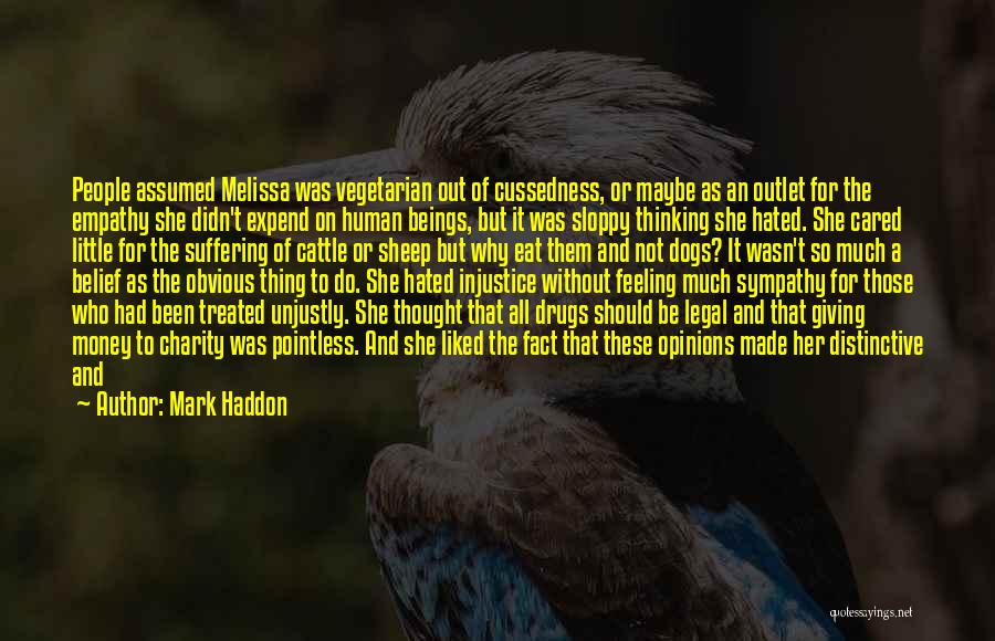 Mark Haddon Quotes: People Assumed Melissa Was Vegetarian Out Of Cussedness, Or Maybe As An Outlet For The Empathy She Didn't Expend On