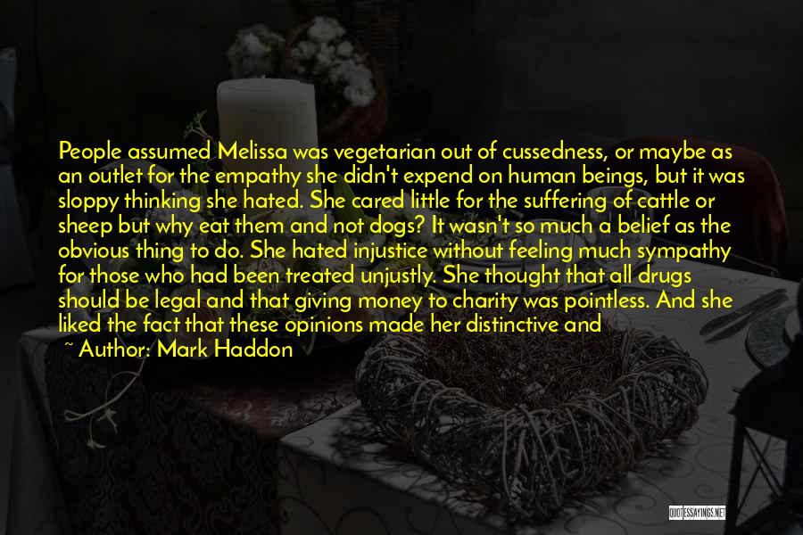 Mark Haddon Quotes: People Assumed Melissa Was Vegetarian Out Of Cussedness, Or Maybe As An Outlet For The Empathy She Didn't Expend On