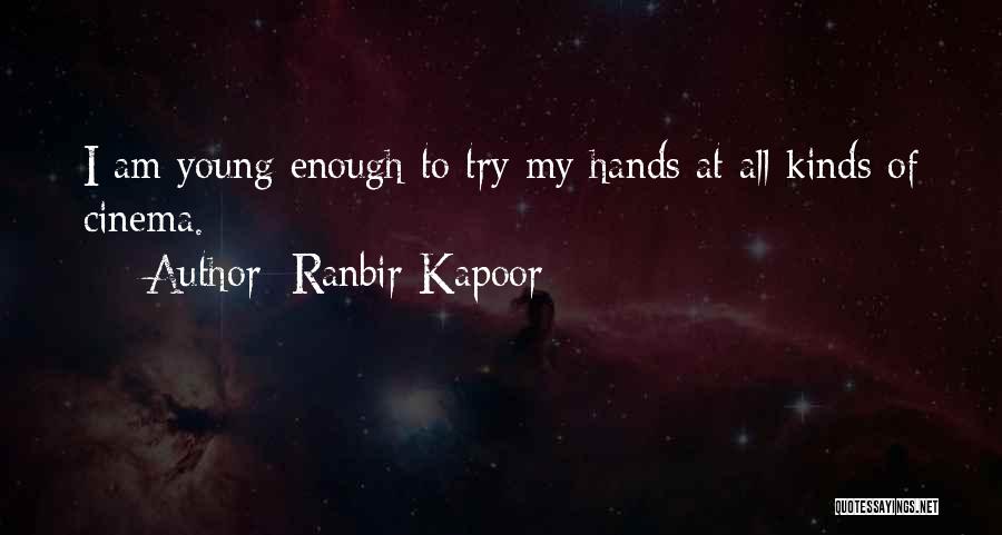 Ranbir Kapoor Quotes: I Am Young Enough To Try My Hands At All Kinds Of Cinema.