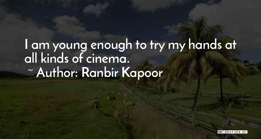 Ranbir Kapoor Quotes: I Am Young Enough To Try My Hands At All Kinds Of Cinema.