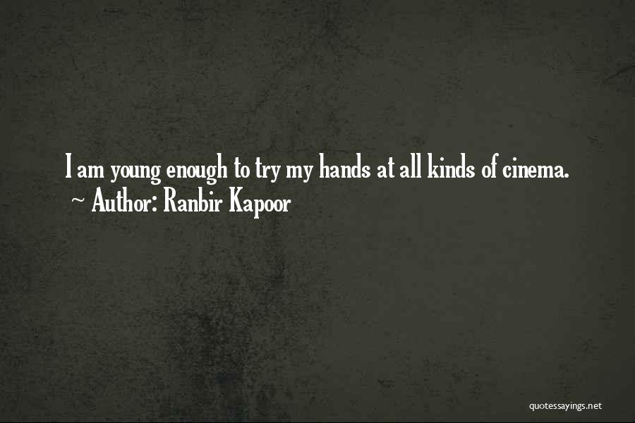 Ranbir Kapoor Quotes: I Am Young Enough To Try My Hands At All Kinds Of Cinema.