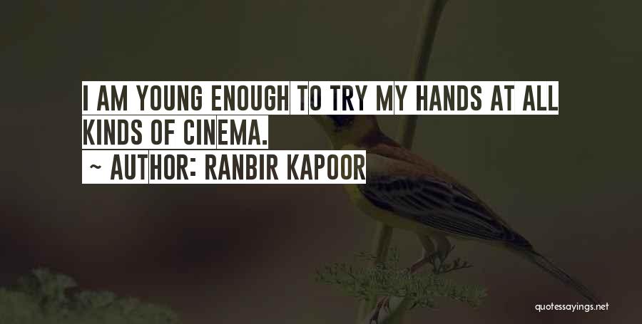 Ranbir Kapoor Quotes: I Am Young Enough To Try My Hands At All Kinds Of Cinema.