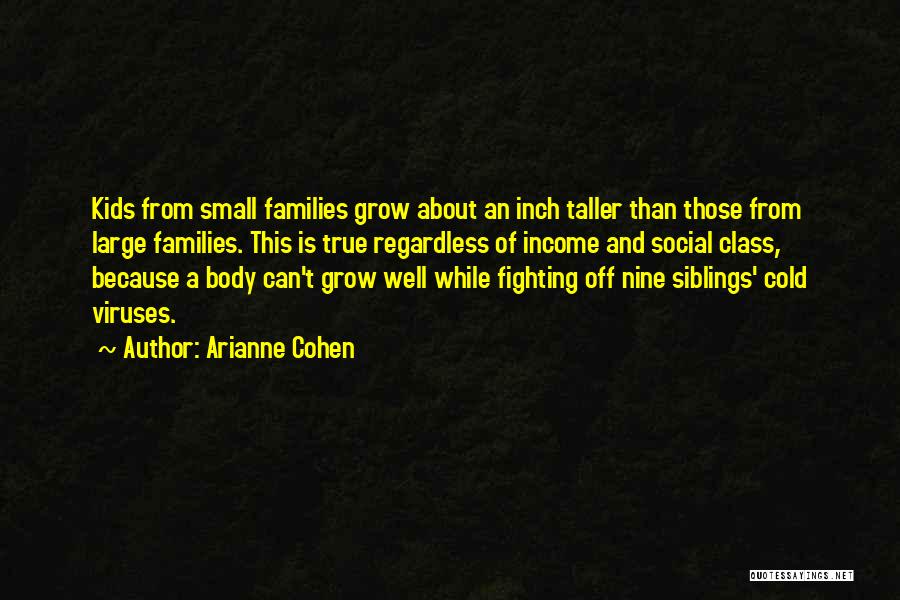 Arianne Cohen Quotes: Kids From Small Families Grow About An Inch Taller Than Those From Large Families. This Is True Regardless Of Income