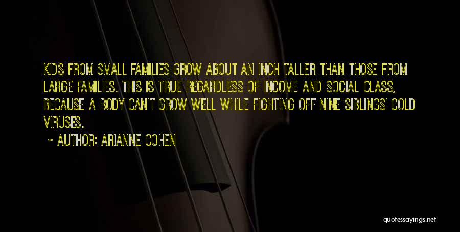 Arianne Cohen Quotes: Kids From Small Families Grow About An Inch Taller Than Those From Large Families. This Is True Regardless Of Income