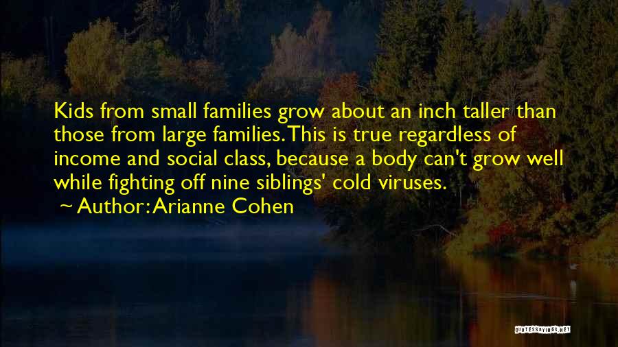 Arianne Cohen Quotes: Kids From Small Families Grow About An Inch Taller Than Those From Large Families. This Is True Regardless Of Income