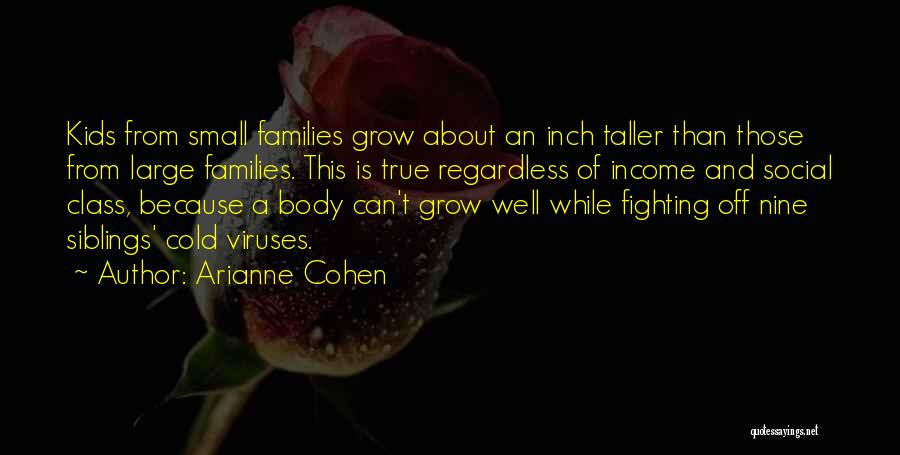 Arianne Cohen Quotes: Kids From Small Families Grow About An Inch Taller Than Those From Large Families. This Is True Regardless Of Income