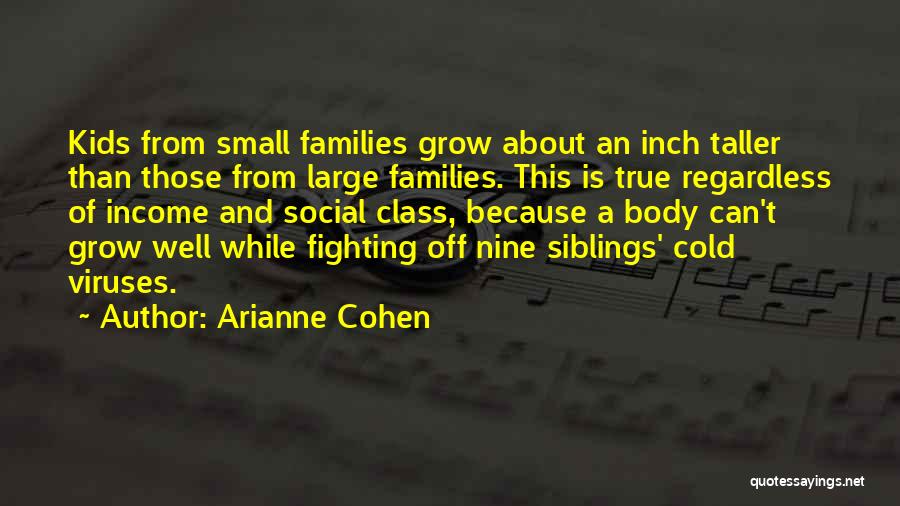 Arianne Cohen Quotes: Kids From Small Families Grow About An Inch Taller Than Those From Large Families. This Is True Regardless Of Income