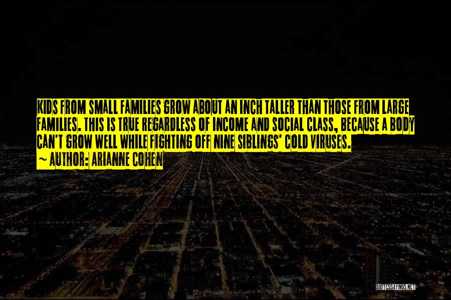 Arianne Cohen Quotes: Kids From Small Families Grow About An Inch Taller Than Those From Large Families. This Is True Regardless Of Income