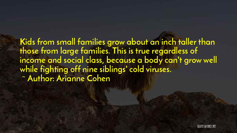 Arianne Cohen Quotes: Kids From Small Families Grow About An Inch Taller Than Those From Large Families. This Is True Regardless Of Income