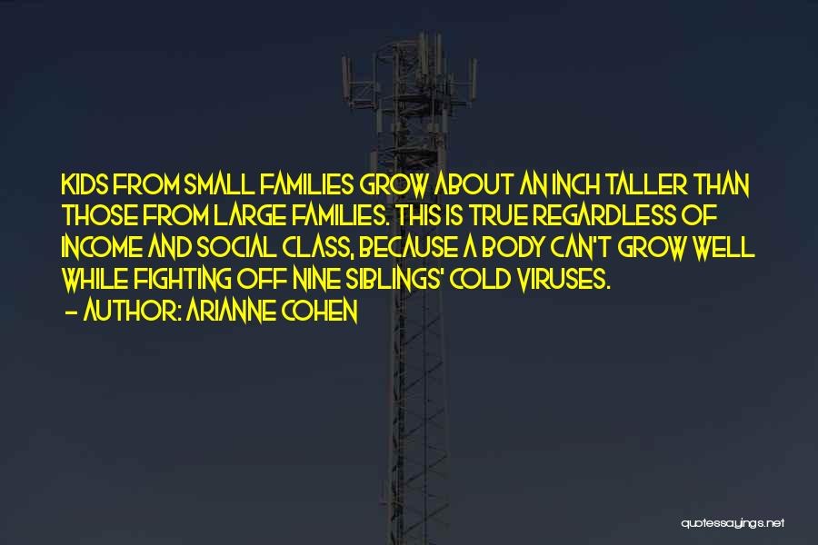 Arianne Cohen Quotes: Kids From Small Families Grow About An Inch Taller Than Those From Large Families. This Is True Regardless Of Income