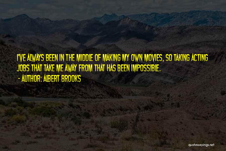 Albert Brooks Quotes: I've Always Been In The Middle Of Making My Own Movies, So Taking Acting Jobs That Take Me Away From