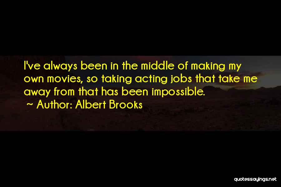 Albert Brooks Quotes: I've Always Been In The Middle Of Making My Own Movies, So Taking Acting Jobs That Take Me Away From