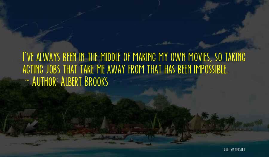 Albert Brooks Quotes: I've Always Been In The Middle Of Making My Own Movies, So Taking Acting Jobs That Take Me Away From