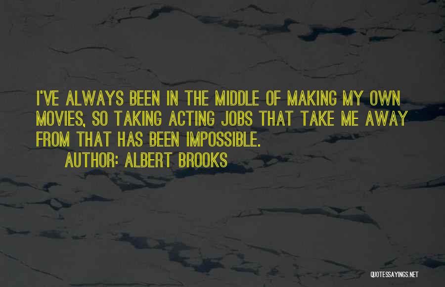 Albert Brooks Quotes: I've Always Been In The Middle Of Making My Own Movies, So Taking Acting Jobs That Take Me Away From