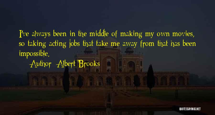 Albert Brooks Quotes: I've Always Been In The Middle Of Making My Own Movies, So Taking Acting Jobs That Take Me Away From