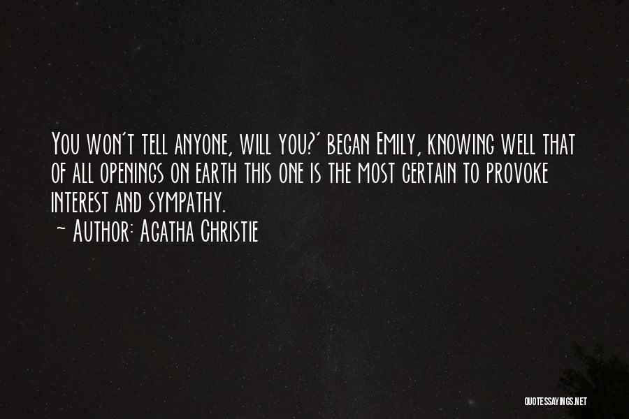 Agatha Christie Quotes: You Won't Tell Anyone, Will You?' Began Emily, Knowing Well That Of All Openings On Earth This One Is The