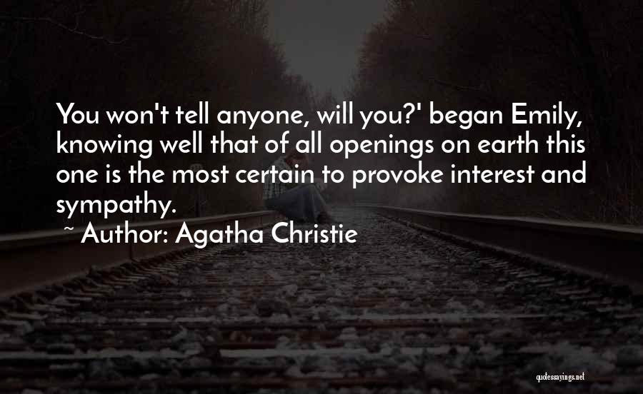 Agatha Christie Quotes: You Won't Tell Anyone, Will You?' Began Emily, Knowing Well That Of All Openings On Earth This One Is The