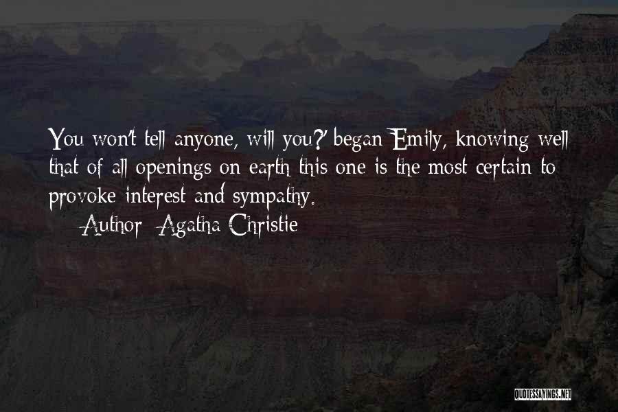 Agatha Christie Quotes: You Won't Tell Anyone, Will You?' Began Emily, Knowing Well That Of All Openings On Earth This One Is The