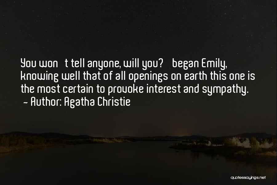 Agatha Christie Quotes: You Won't Tell Anyone, Will You?' Began Emily, Knowing Well That Of All Openings On Earth This One Is The