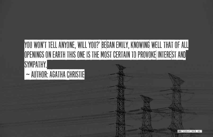 Agatha Christie Quotes: You Won't Tell Anyone, Will You?' Began Emily, Knowing Well That Of All Openings On Earth This One Is The
