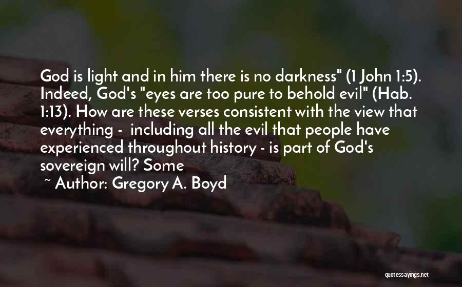 Gregory A. Boyd Quotes: God Is Light And In Him There Is No Darkness (1 John 1:5). Indeed, God's Eyes Are Too Pure To