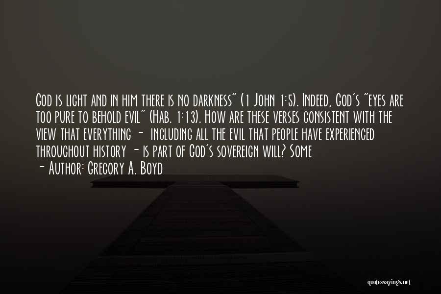 Gregory A. Boyd Quotes: God Is Light And In Him There Is No Darkness (1 John 1:5). Indeed, God's Eyes Are Too Pure To