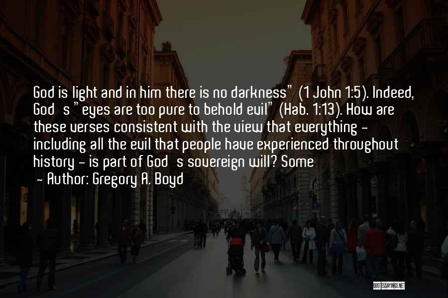 Gregory A. Boyd Quotes: God Is Light And In Him There Is No Darkness (1 John 1:5). Indeed, God's Eyes Are Too Pure To