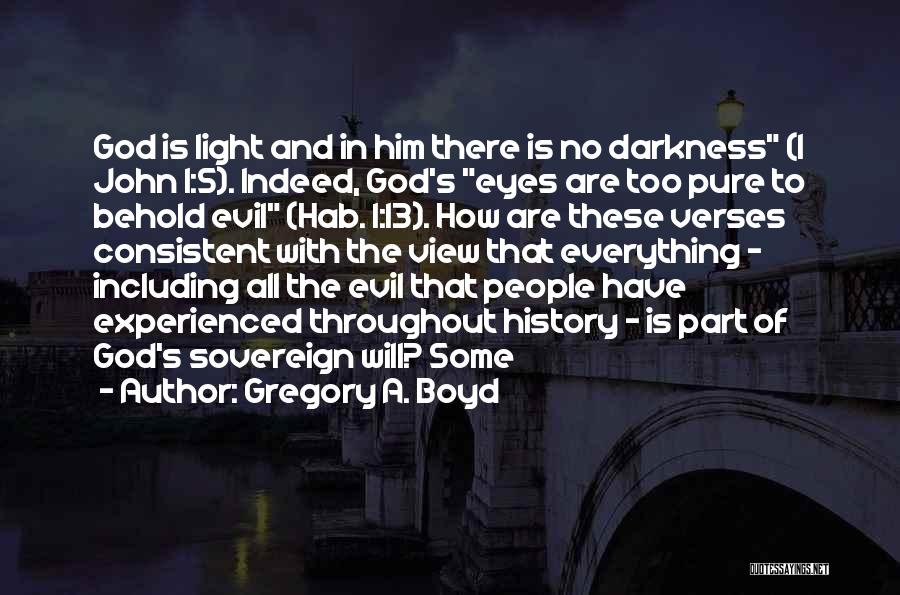 Gregory A. Boyd Quotes: God Is Light And In Him There Is No Darkness (1 John 1:5). Indeed, God's Eyes Are Too Pure To