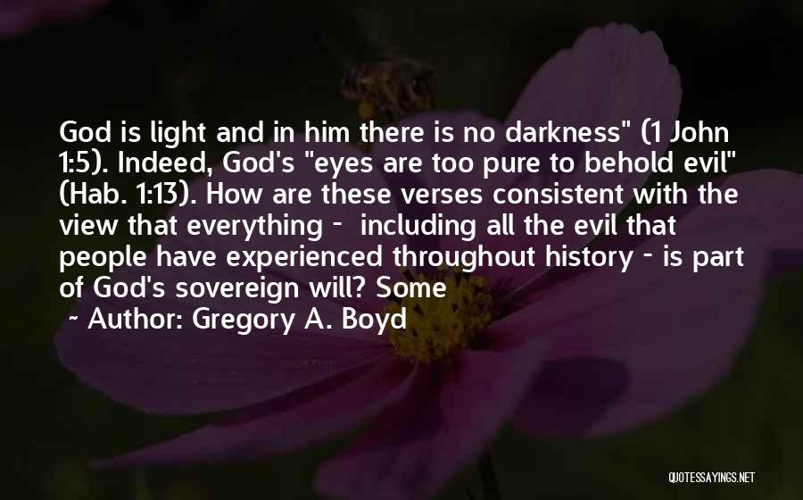 Gregory A. Boyd Quotes: God Is Light And In Him There Is No Darkness (1 John 1:5). Indeed, God's Eyes Are Too Pure To