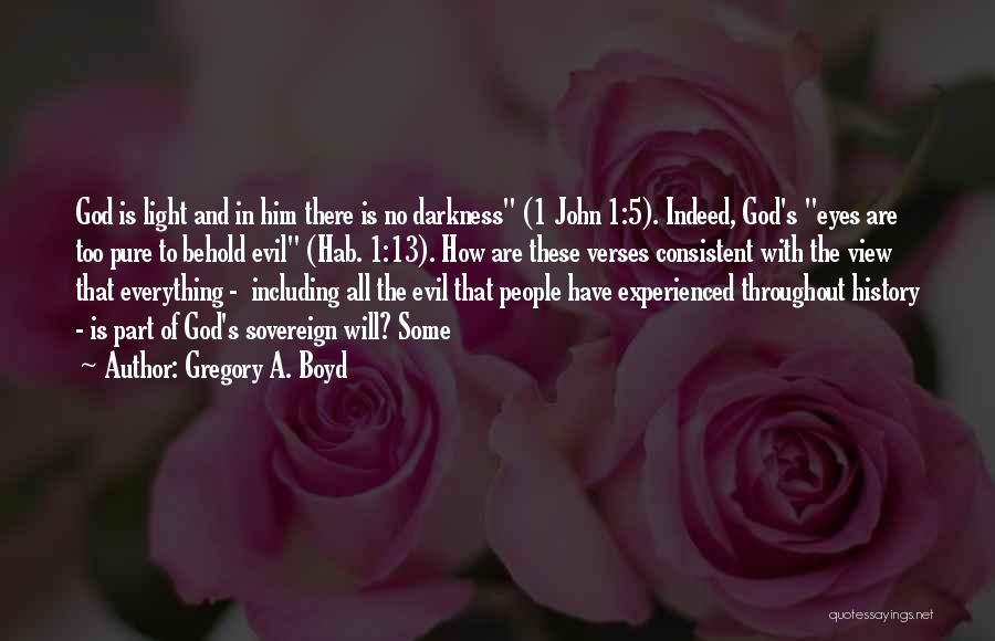 Gregory A. Boyd Quotes: God Is Light And In Him There Is No Darkness (1 John 1:5). Indeed, God's Eyes Are Too Pure To