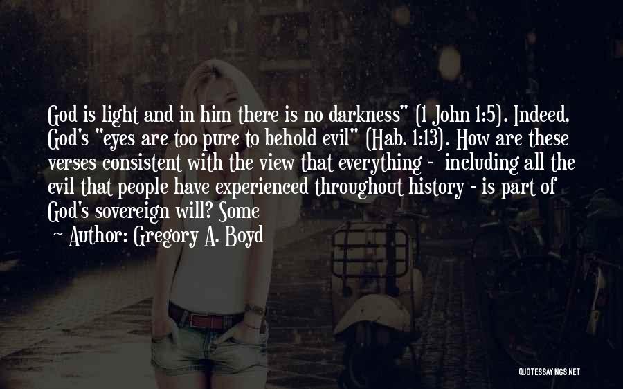 Gregory A. Boyd Quotes: God Is Light And In Him There Is No Darkness (1 John 1:5). Indeed, God's Eyes Are Too Pure To