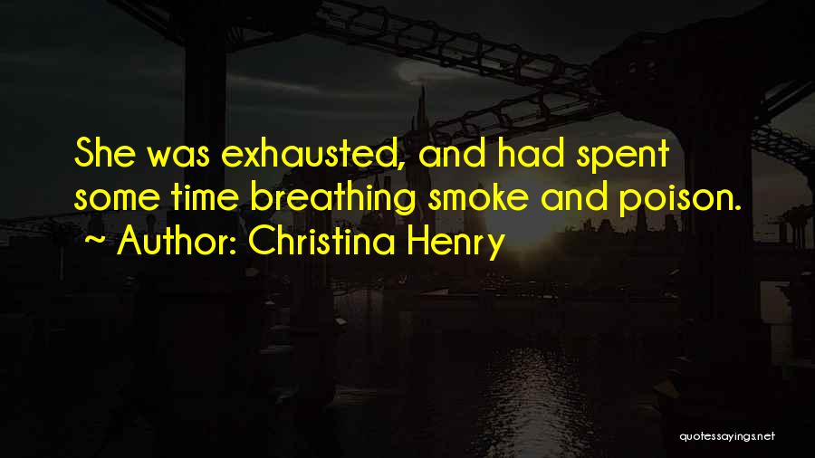 Christina Henry Quotes: She Was Exhausted, And Had Spent Some Time Breathing Smoke And Poison.